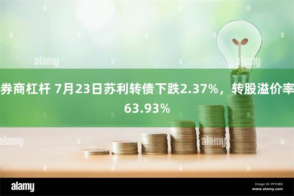 券商杠杆 7月23日苏利转债下跌2.37%，转股溢价率63.93%