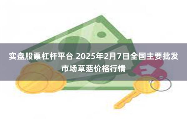 实盘股票杠杆平台 2025年2月7日全国主要批发市场草菇价格行情